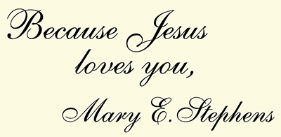 Because Jesus loves you, Mary Stephens