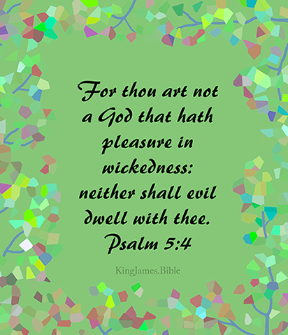 Psalm 5:4  For thou art not a God that hath pleasure in wickedness: neither shall evil dwell with thee.